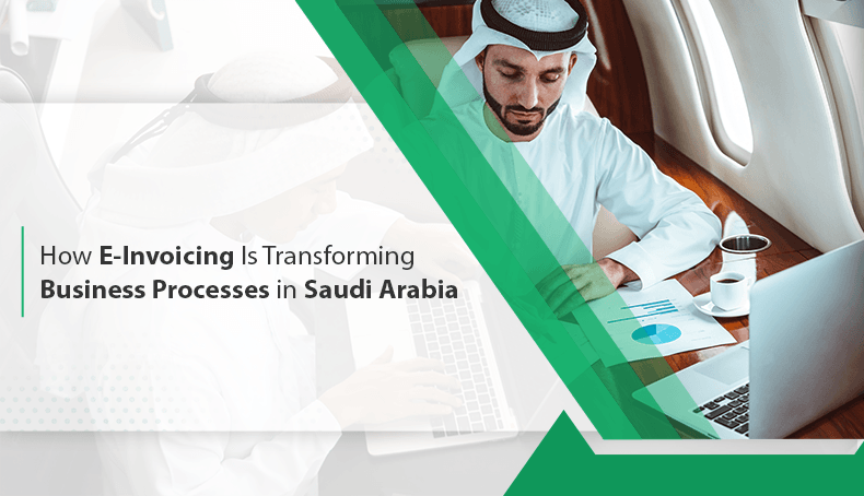 How E-invoicing Is Transforming Business Processes in Saudi Arabia