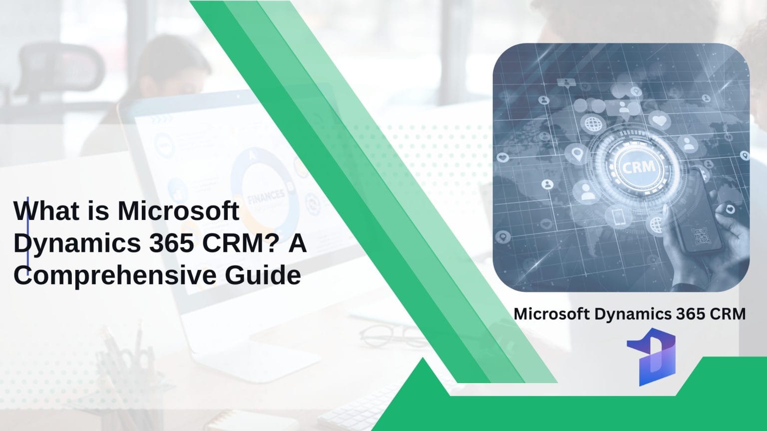 What is Microsoft Dynamics 365 CRM? A Comprehensive Guide